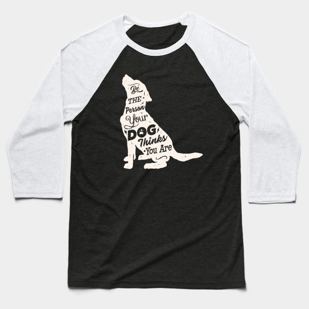 Be the Person your Dog thinks You are. Dog Lovers Baseball T-Shirt by Alema Art